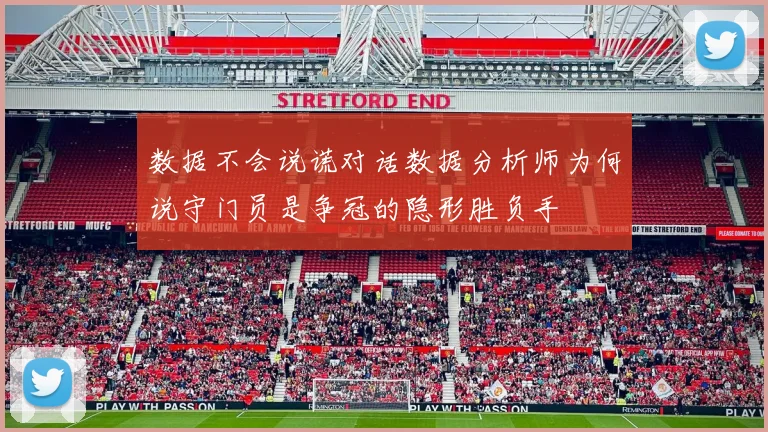 数据不会说谎对话数据分析师为何说守门员是争冠的隐形胜负手